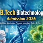 B.Tech Biotechnology Admission 2026: Application, Eligibility & Key Dates