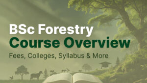 BSc Forestry in India: Course Details, Colleges, Fees, and Career Opportunities
