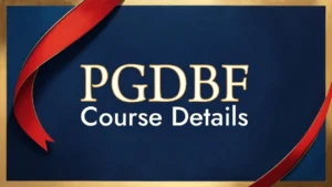 PGDBF: A Comprehensive Guide to Post Graduate Diploma in Banking and Finance in India