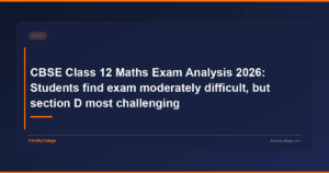 CBSE Class 12 Maths Exam Analysis 2026: Students find exam moderately difficult, but section D most challenging