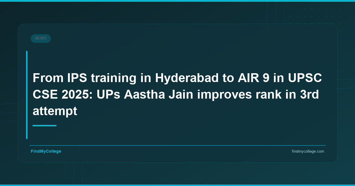 From IPS training in Hyderabad to AIR 9 in UPSC CSE 2025: UP’s Aastha Jain improves rank in 3rd attempt - featured image