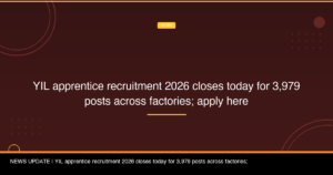 YIL apprentice recruitment 2026 closes today for 3,979 posts across factories; apply here
